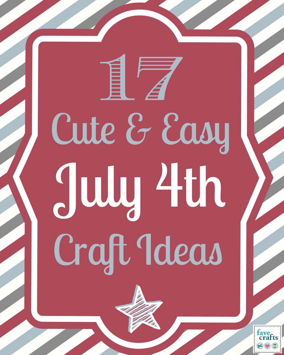 10 Best Fourth Of July Craft Ideas 11 cute and easy july 4th craft ideas 6 new patriotic patterns 2022