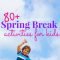activities for kids spring break