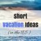 mini vacation ideas: 15 best mini vacations in the u.s. | short